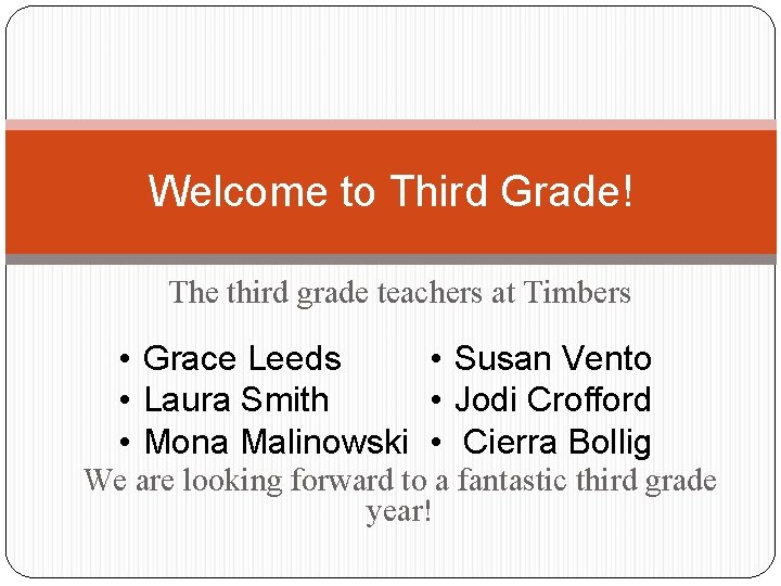 Welcome to Third Grade! The third grade teachers at Timbers • Grace Leeds •