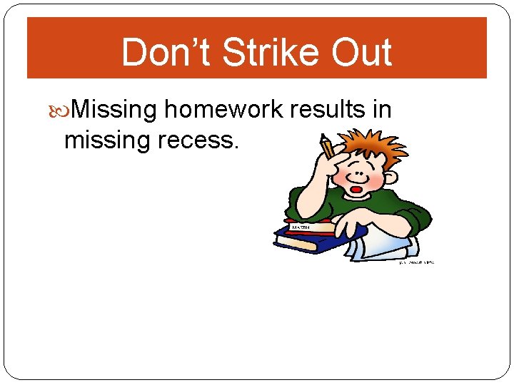 Don’t Strike Out Missing homework results in missing recess. 