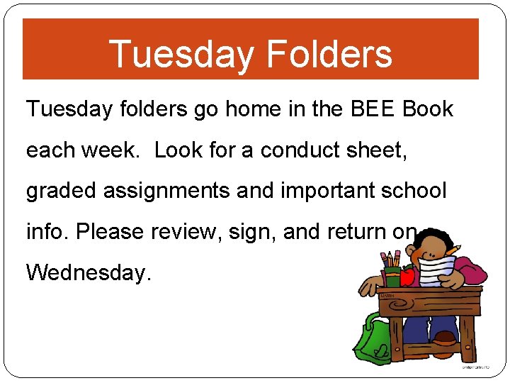 Tuesday Folders Tuesday folders go home in the BEE Book each week. Look for