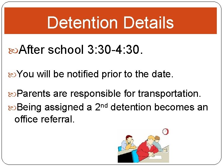 Detention Details After school 3: 30 -4: 30. You will be notified prior to