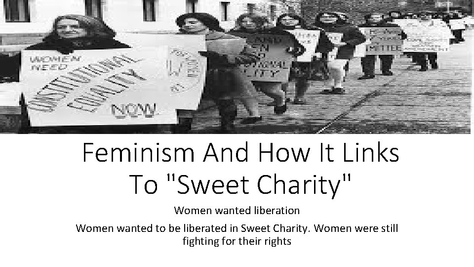 Feminism And How It Links To "Sweet Charity" Women wanted liberation Women wanted to