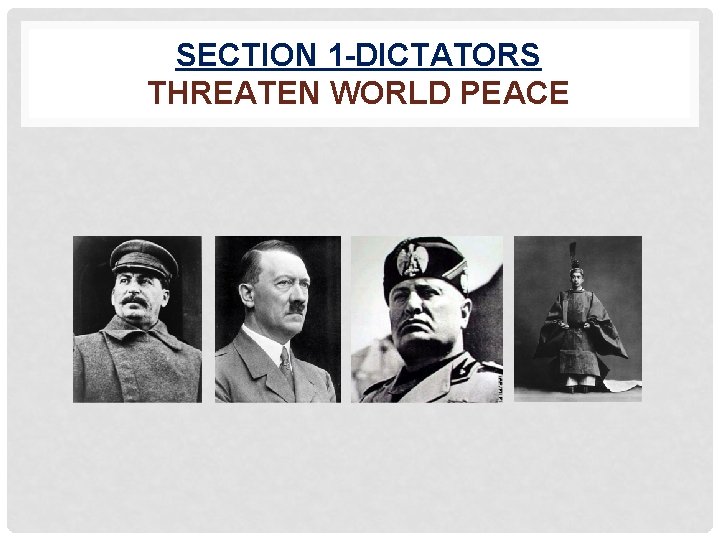 SECTION 1 -DICTATORS THREATEN WORLD PEACE 