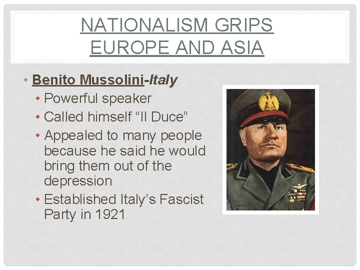 NATIONALISM GRIPS EUROPE AND ASIA • Benito Mussolini-Italy • Powerful speaker • Called himself