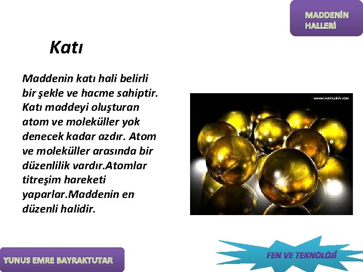 MADDENİN HALLERİ Katı Maddenin katı hali belirli bir şekle ve hacme sahiptir. Katı maddeyi