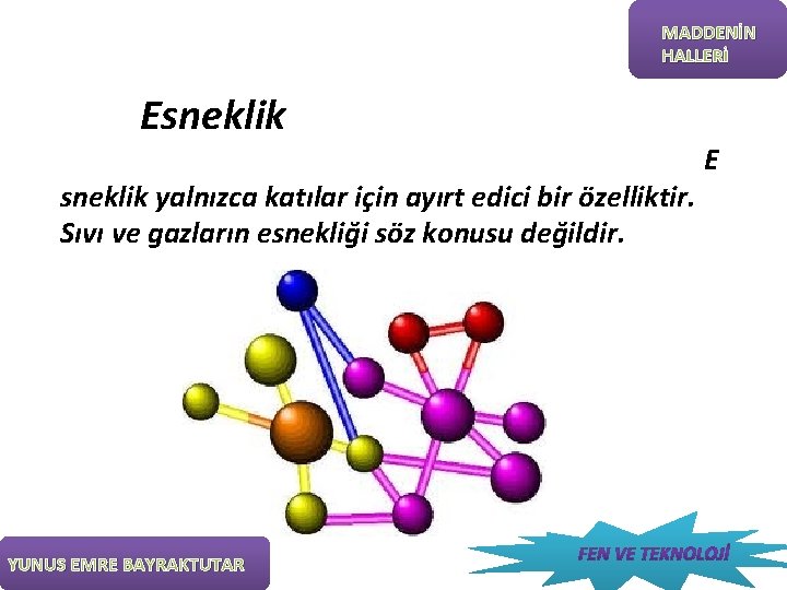 MADDENİN HALLERİ Esneklik yalnızca katılar için ayırt edici bir özelliktir. Sıvı ve gazların esnekliği