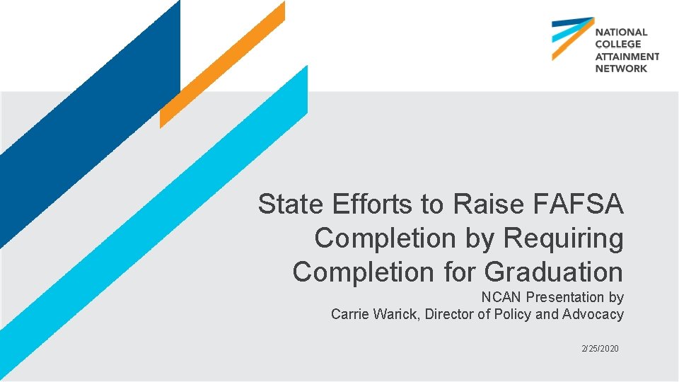 State Efforts to Raise FAFSA Completion by Requiring Completion for Graduation NCAN Presentation by