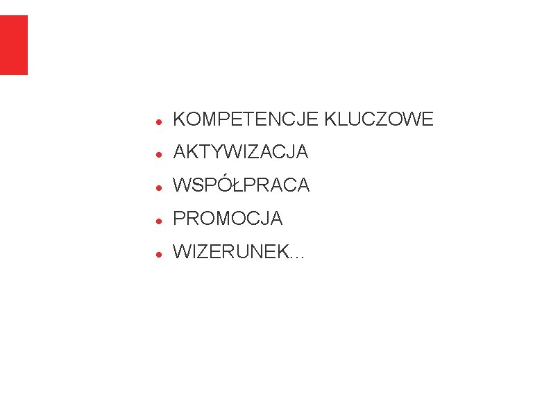  KOMPETENCJE KLUCZOWE AKTYWIZACJA WSPÓŁPRACA PROMOCJA WIZERUNEK. . . 