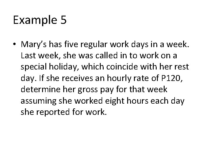 Example 5 • Mary’s has five regular work days in a week. Last week,