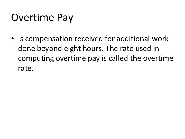Overtime Pay • Is compensation received for additional work done beyond eight hours. The