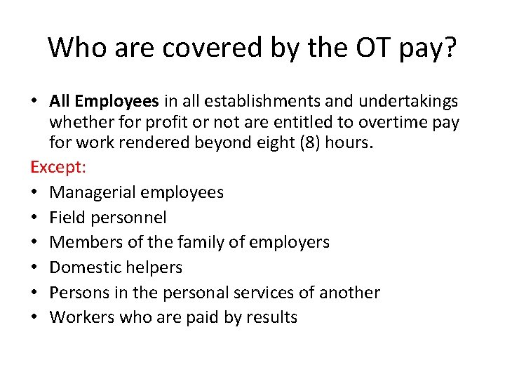 Who are covered by the OT pay? • All Employees in all establishments and