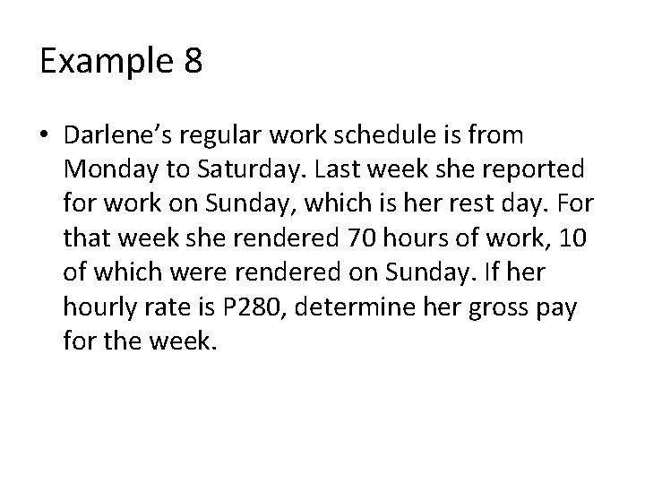 Example 8 • Darlene’s regular work schedule is from Monday to Saturday. Last week