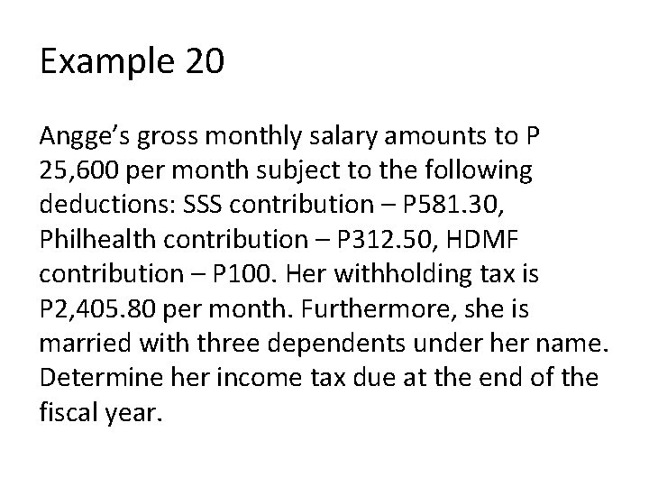 Example 20 Angge’s gross monthly salary amounts to P 25, 600 per month subject