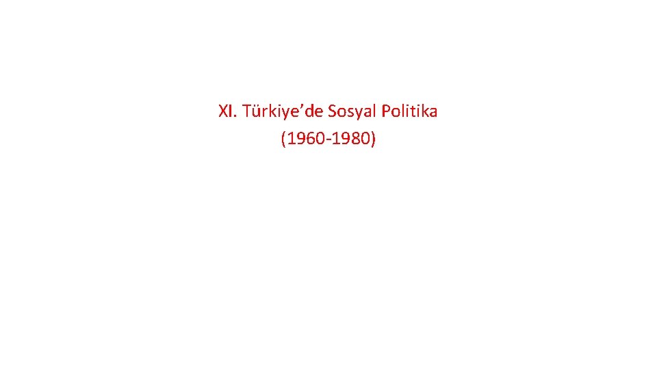 XI. Türkiye’de Sosyal Politika (1960 -1980) 
