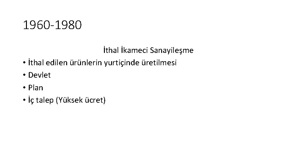 1960 -1980 İthal İkameci Sanayileşme • İthal edilen ürünlerin yurtiçinde üretilmesi • Devlet •