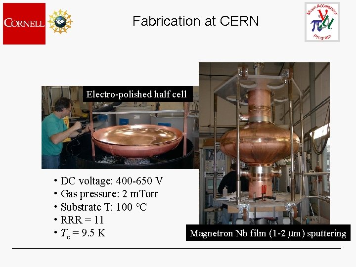 Fabrication at CERN Electro-polished half cell • DC voltage: 400 -650 V • Gas