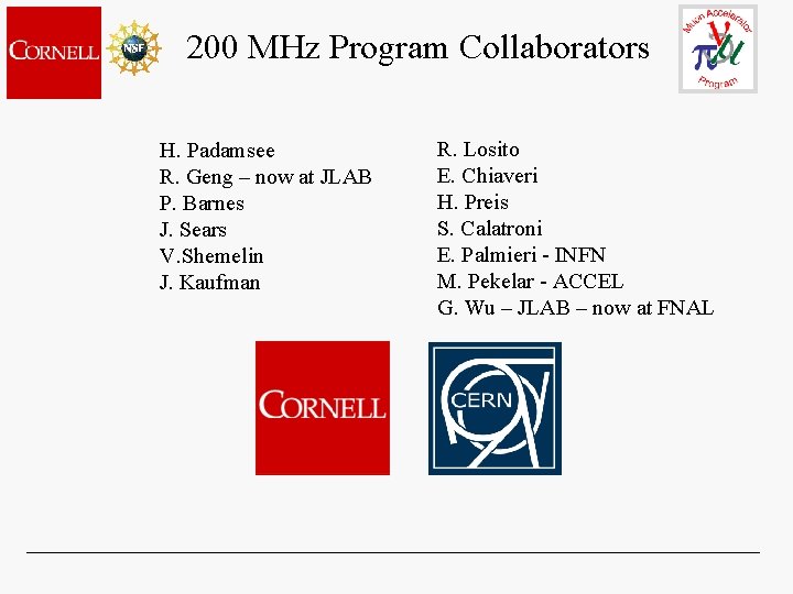 200 MHz Program Collaborators H. Padamsee R. Geng – now at JLAB P. Barnes