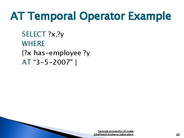 AT Temporal Operator Example SELECT ? x, ? y WHERE {? x has-employee ?