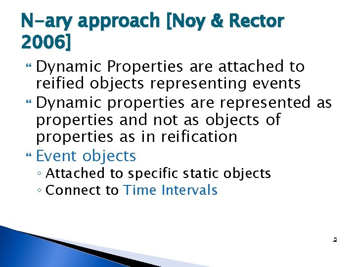 N-ary approach [Noy & Rector 2006] Dynamic Properties are attached to reified objects representing