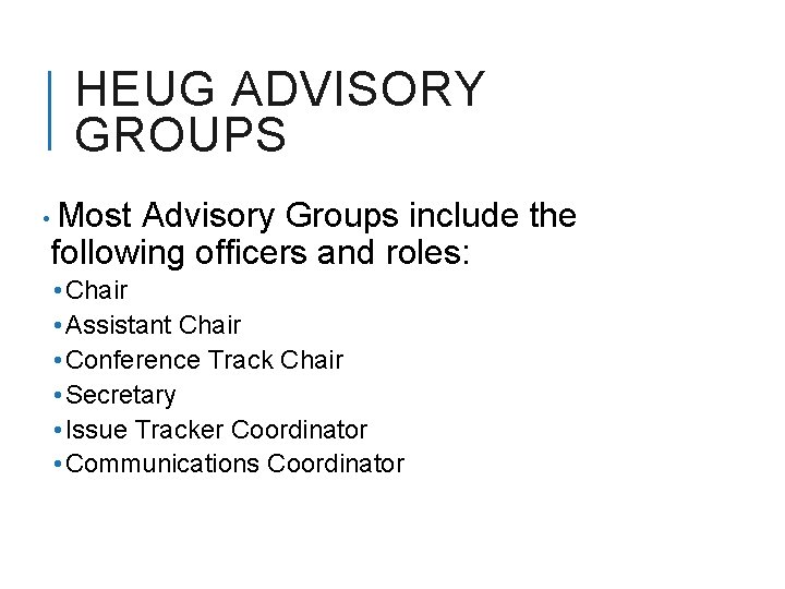 HEUG ADVISORY GROUPS • Most Advisory Groups include the following officers and roles: •
