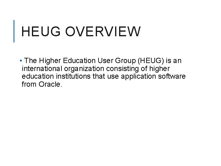 HEUG OVERVIEW • The Higher Education User Group (HEUG) is an international organization consisting