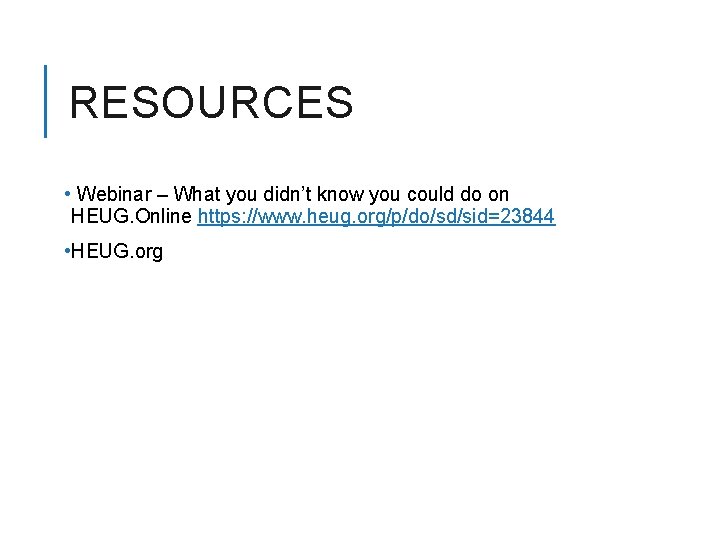 RESOURCES • Webinar – What you didn’t know you could do on HEUG. Online