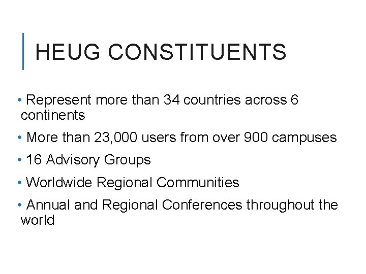 HEUG CONSTITUENTS • Represent more than 34 countries across 6 continents • More than