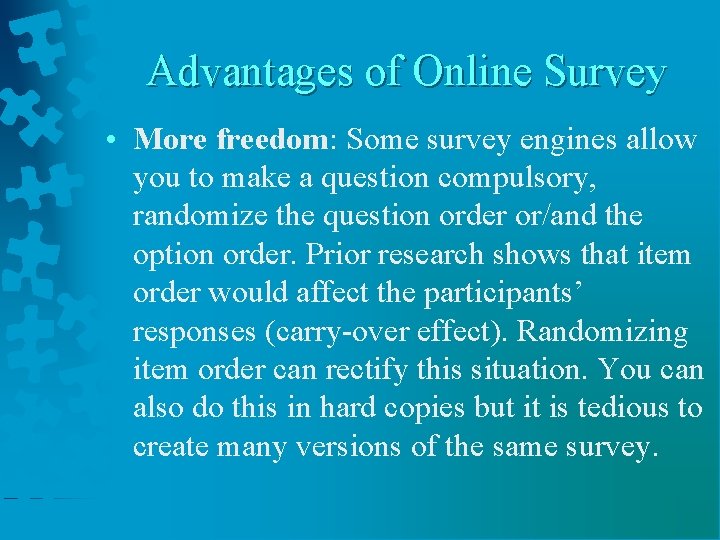 Advantages of Online Survey • More freedom: Some survey engines allow you to make