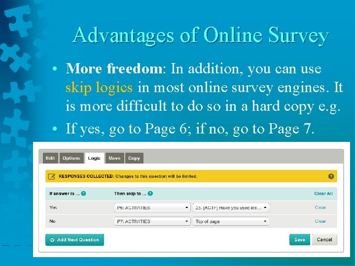 Advantages of Online Survey • More freedom: In addition, you can use skip logics