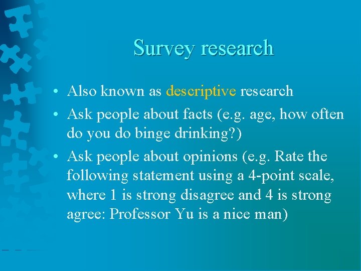 Survey research • Also known as descriptive research • Ask people about facts (e.