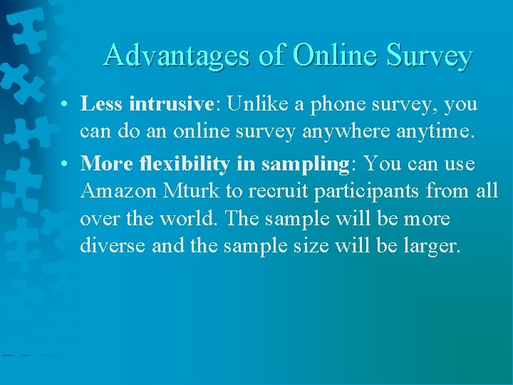 Advantages of Online Survey • Less intrusive: Unlike a phone survey, you can do