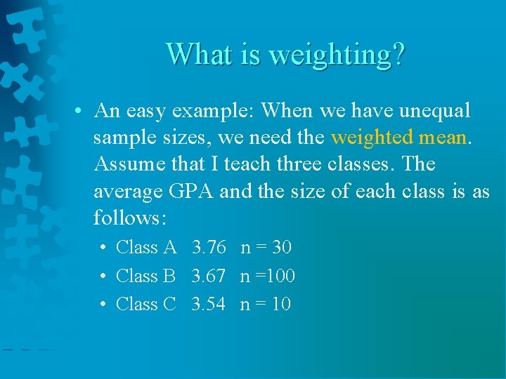 What is weighting? • An easy example: When we have unequal sample sizes, we