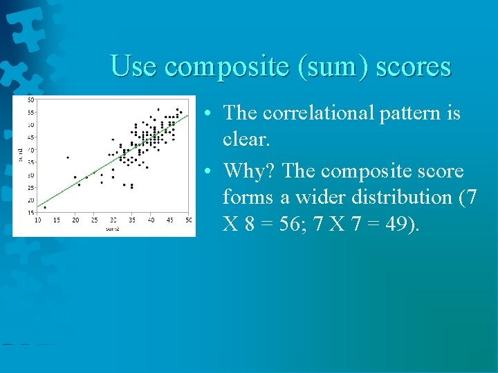 Use composite (sum) scores • The correlational pattern is clear. • Why? The composite