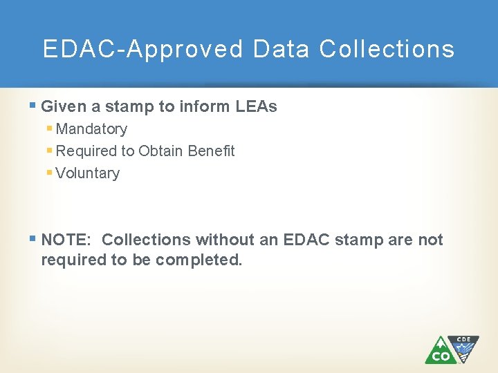 EDAC-Approved Data Collections § Given a stamp to inform LEAs § Mandatory § Required