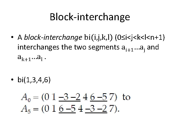 Block-interchange • A block-interchange bi(i, j, k, l) (0≤i<j<k<l<n+1) interchanges the two segments ai+1…aj