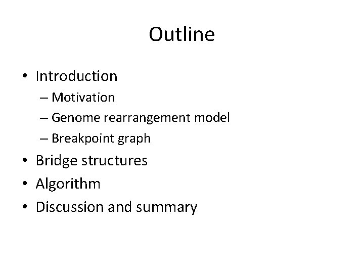 Outline • Introduction – Motivation – Genome rearrangement model – Breakpoint graph • Bridge