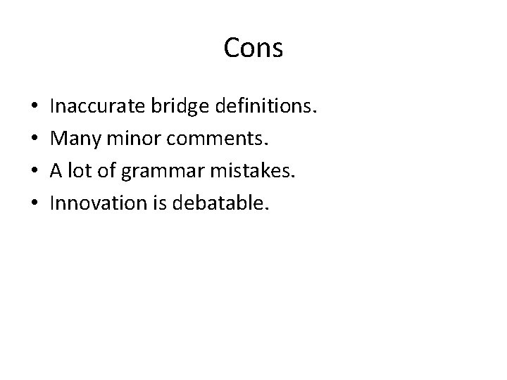 Cons • • Inaccurate bridge definitions. Many minor comments. A lot of grammar mistakes.