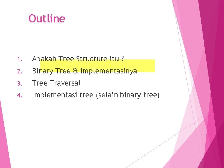 Outline 1. Apakah Tree Structure itu ? 2. Binary Tree & implementasinya 3. Tree