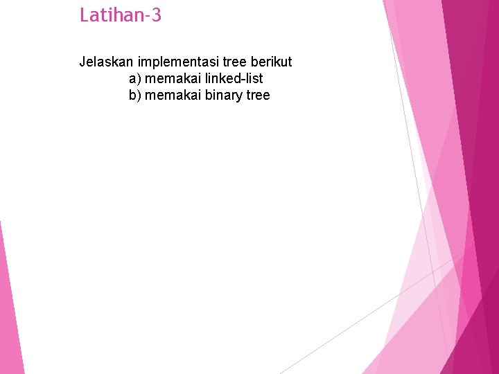 Latihan-3 Jelaskan implementasi tree berikut a) memakai linked-list b) memakai binary tree 