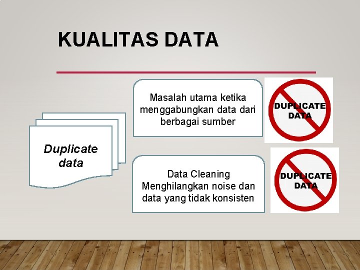 KUALITAS DATA Masalah utama ketika menggabungkan data dari berbagai sumber Duplicate data Data Cleaning