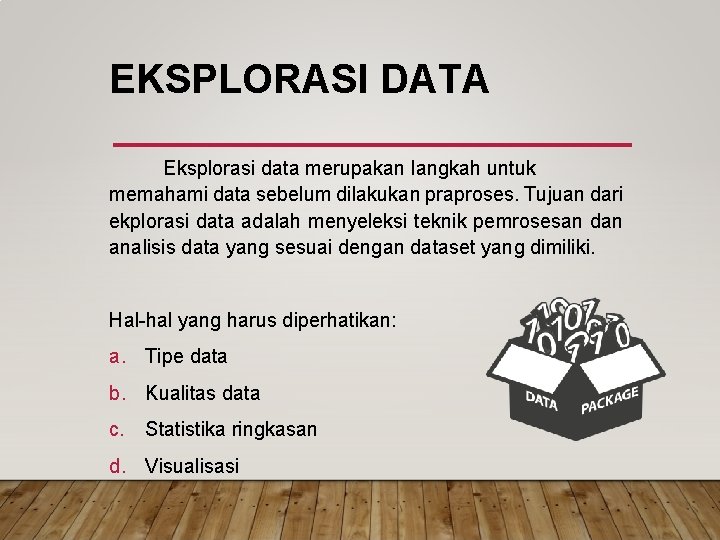 EKSPLORASI DATA Eksplorasi data merupakan langkah untuk memahami data sebelum dilakukan praproses. Tujuan dari