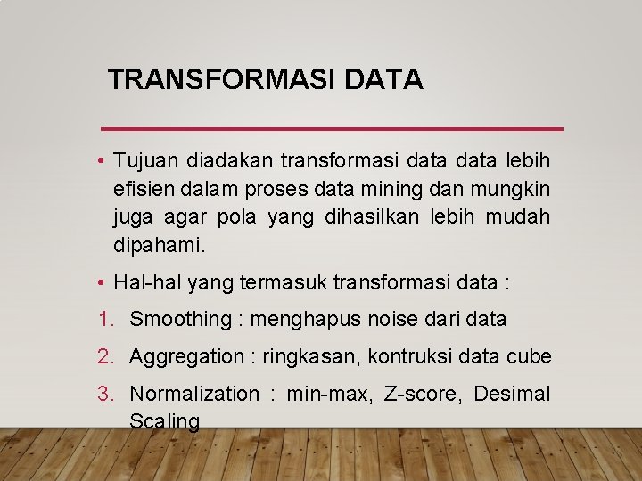 TRANSFORMASI DATA • Tujuan diadakan transformasi data lebih efisien dalam proses data mining dan
