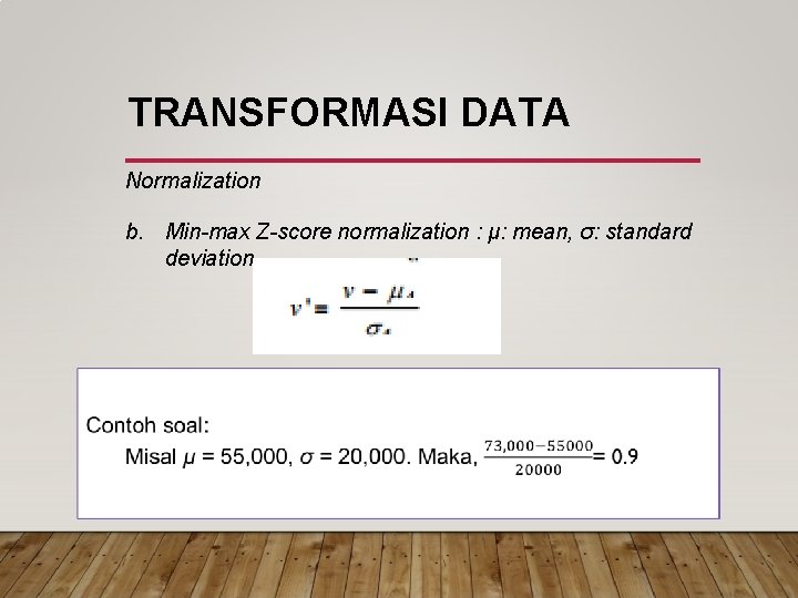 TRANSFORMASI DATA Normalization b. Min-max Z-score normalization : μ: mean, σ: standard deviation 