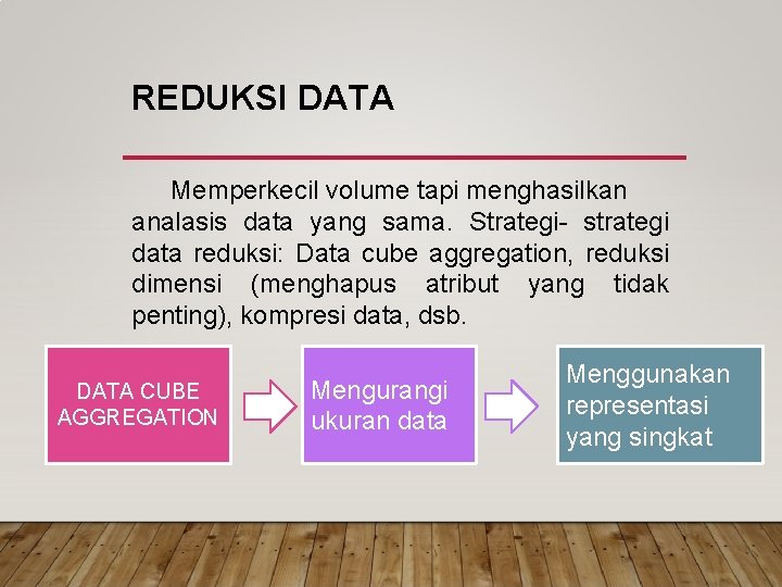 REDUKSI DATA Memperkecil volume tapi menghasilkan analasis data yang sama. Strategi- strategi data reduksi: