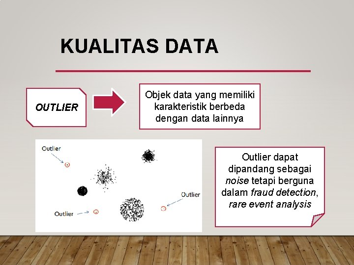 KUALITAS DATA OUTLIER Objek data yang memiliki karakteristik berbeda dengan data lainnya Outlier dapat