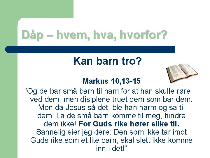 Dåp – hvem, hva, hvorfor? Kan barn tro? Markus 10, 13 -15 ”Og de