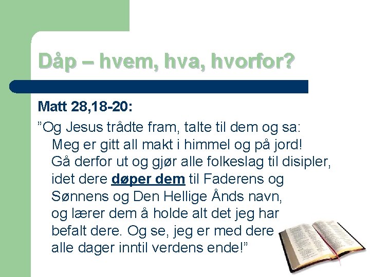 Dåp – hvem, hva, hvorfor? Matt 28, 18 -20: ”Og Jesus trådte fram, talte