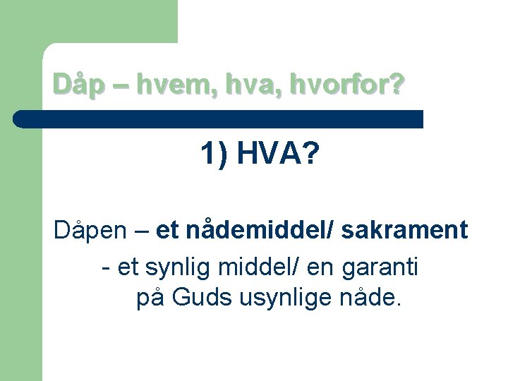 Dåp – hvem, hva, hvorfor? 1) HVA? Dåpen – et nådemiddel/ sakrament - et