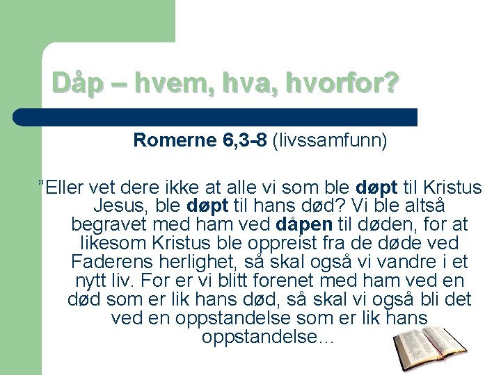 Dåp – hvem, hva, hvorfor? Romerne 6, 3 -8 (livssamfunn) ”Eller vet dere ikke