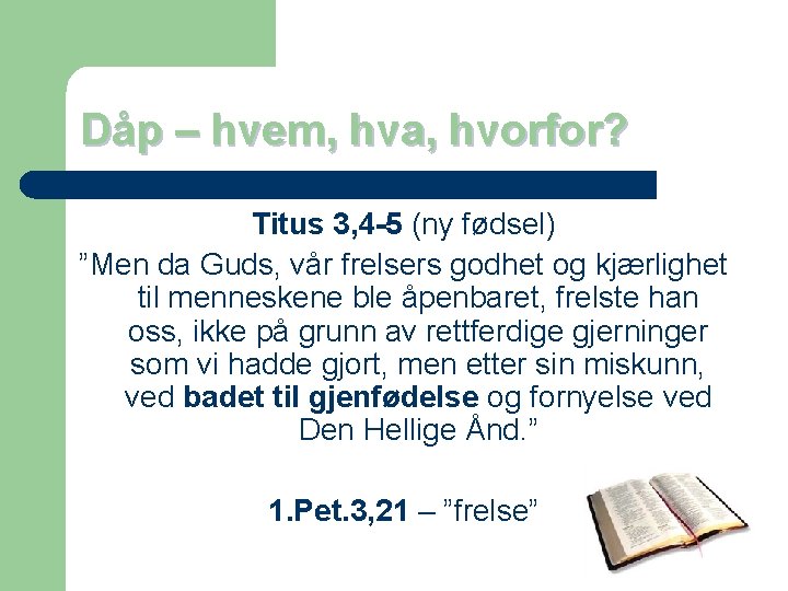 Dåp – hvem, hva, hvorfor? Titus 3, 4 -5 (ny fødsel) ”Men da Guds,