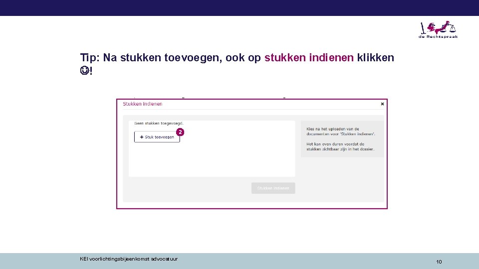 Tip: Na stukken toevoegen, ook op stukken indienen klikken ! KEI voorlichtingsbijeenkomst advocatuur 10